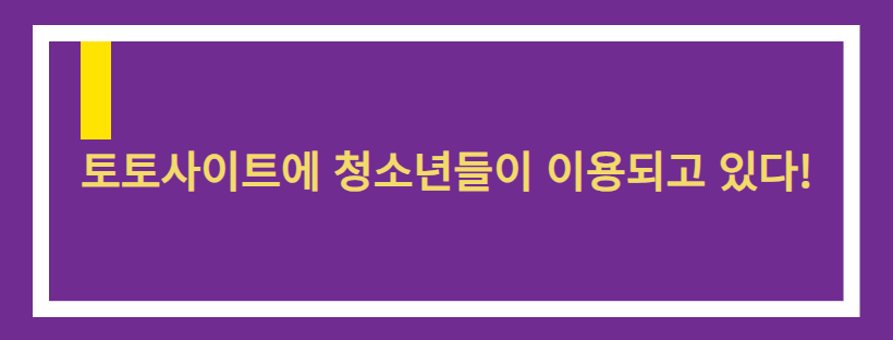 토토사이트에 청소년들이 이용되고 있다!